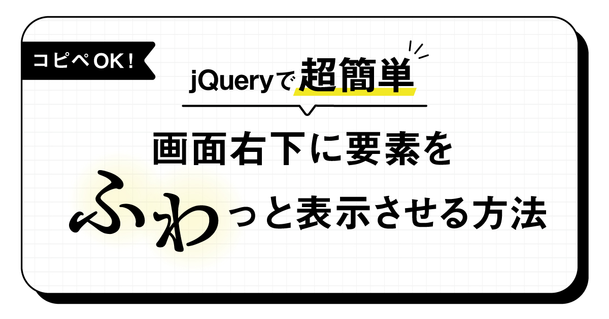 jQueryで超簡単！ページ読み込み後に画面右下に要素をふわっと表示させる方法